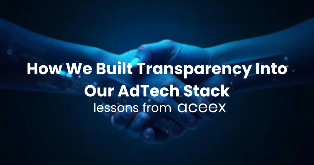 How We Built Transparency Into Our AdTech Stack: Lessons from Aceex