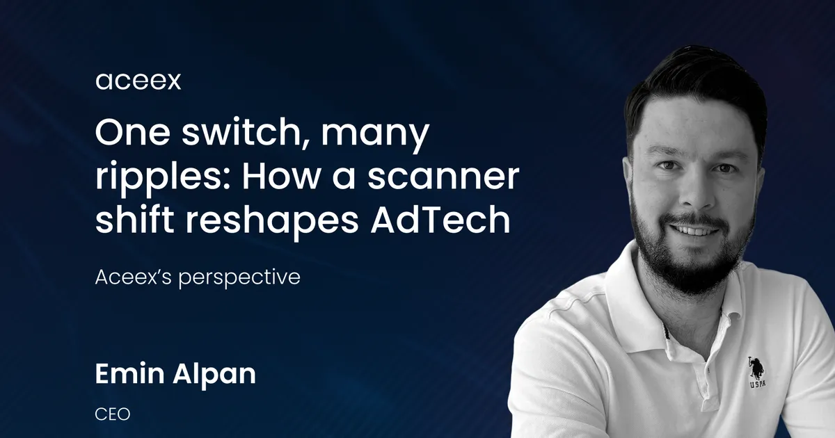 One switch, many ripples: How a scanner shift reshapes AdTech. Aceex’s perspective