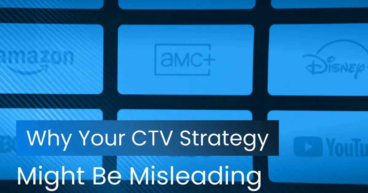 Why Your CTV Strategy Might Be Misleading You in 2026
